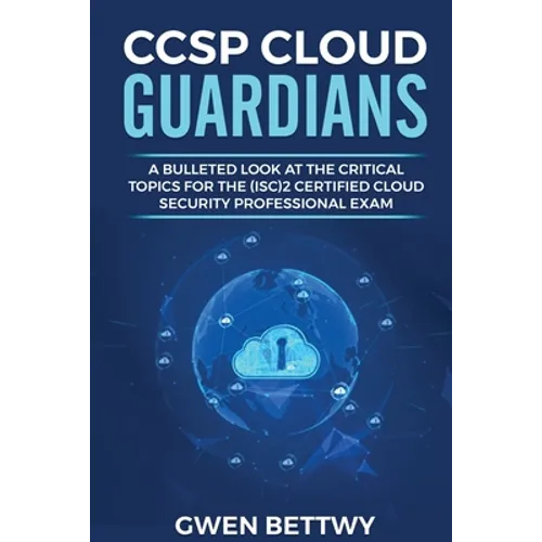 CCSP Cloud Guardians: A bulleted look at the critical topics for the (ISC)2 Certified Cloud Security Professional exam - Paperback