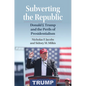 Subverting the Republic: Donald J. Trump and the Perils of Presidentialism - Paperback