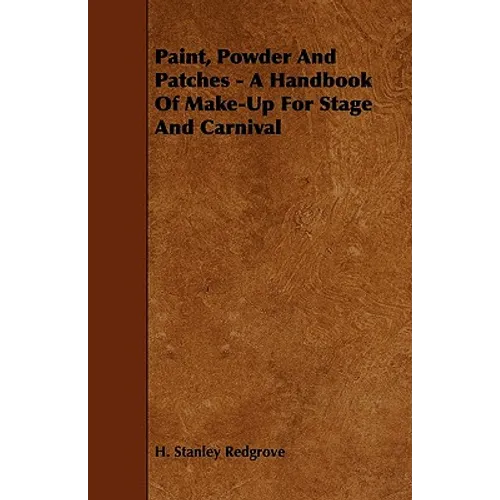 Paint, Powder and Patches - A Handbook of Make-Up for Stage and Carnival - Paperback