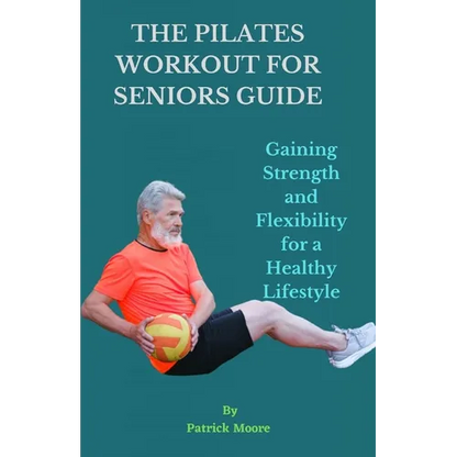 The Pilates Workout for Seniors Guide: Gaining Strength and Flexibility for a Healthy Lifestyle - Paperback