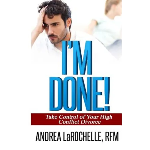 I'm Done!: Take Control of Your High Conflict Divorce - Paperback