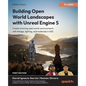 Building Open World Landscapes with Unreal Engine 5: Create stunning open world environments with foliage, lighting, and materials in UE5 - Paperback