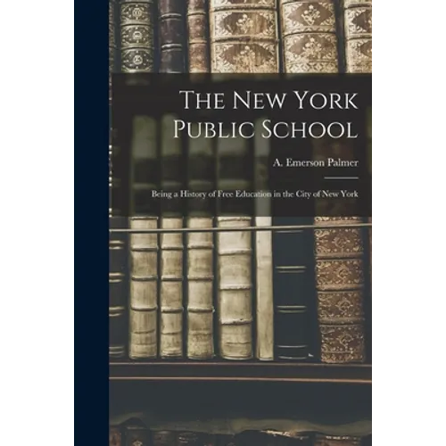 The New York Public School: Being a History of Free Education in the City of New York - Paperback