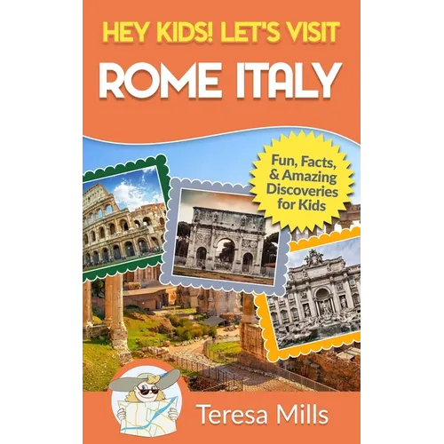 Hey Kids! Let's Visit Rome Italy: Fun Facts and Amazing Discoveries for Kids (Hey Kids! Let's Visit Travel Books #10) - Paperback