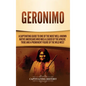 Geronimo: A Captivating Guide to One of the Most Well-Known Native Americans Who Was a Leader of the Apache Tribe and a Prominen - Hardcover
