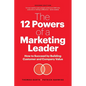 The 12 Powers of a Marketing Leader: How to Succeed by Building Customer and Company Value - Paperback