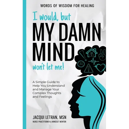 I Would, but My DAMN MIND Won't Let Me!: A Simple Guide to Help You Understand and Manage Your Complex Thoughts and Feelings - Paperback