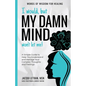 I Would, but My DAMN MIND Won't Let Me!: A Simple Guide to Help You Understand and Manage Your Complex Thoughts and Feelings - Paperback