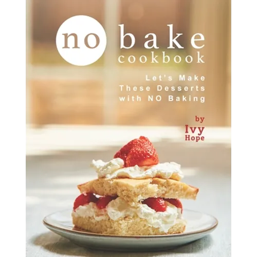 No Bake Cookbook: Let's Make These Desserts with NO Baking - Paperback