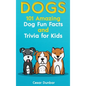 Dogs: 101 Amazing Dog Fun Facts And Trivia For Kids Learn To Love and Train The Perfect Dog (WITH 40+ PHOTOS!) - Hardcover