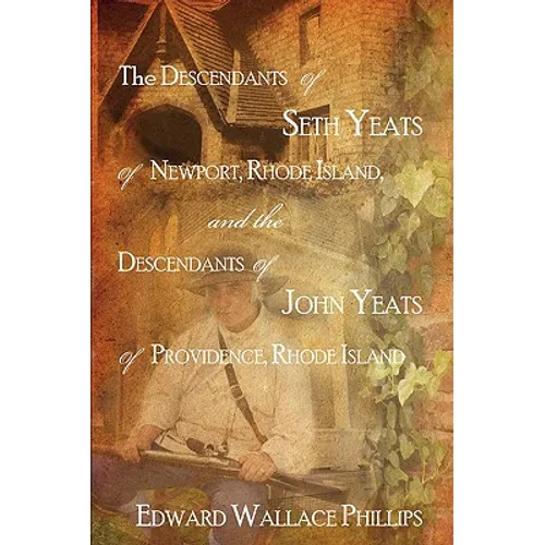 The Descendants Of Seth Yeats (or Yates) Of Newport, Rhode Island, and the Descendants Of John Yeats (or Yates) Of Providence, Rhode Island - Paperback