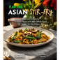 Plant-Based Asian Stir-Fries Cookbook: Sizzle and Simplicity - Unleash Flavor with 100+ Whole Food Vegan Stir-Fry Dishes - Paperback