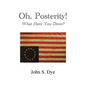 Oh, Posterity!: What Have You Done? - Paperback