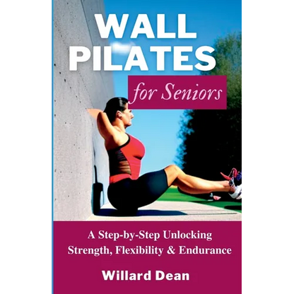 Wall Pilates for Seniors: A Step-by-Step Unlocking Strength, Flexibility & Endurance - Paperback