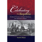 Celebrating the Republic: Presidential Ceremony and Popular Sovereignty, from Washington to Monroe - Hardcover