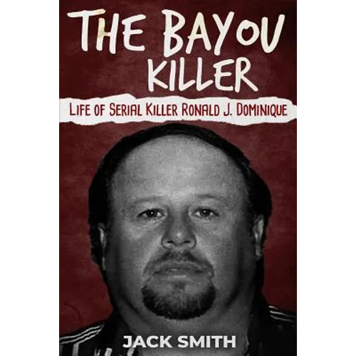 The Bayou Killer: Life of Serial Killer Ronald J. Dominique - Paperback