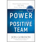 The Power of a Positive Team: Proven Principles and Practices That Make Great Teams Great - Hardcover