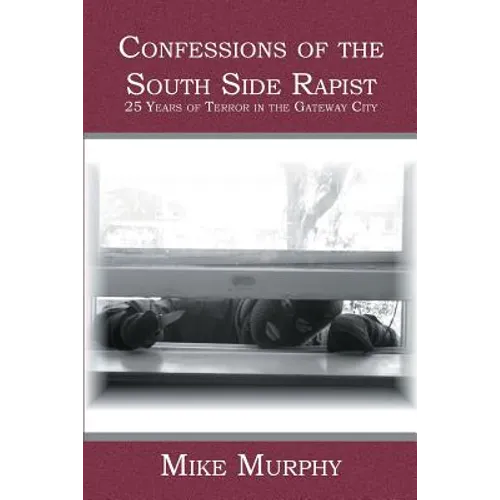 Confessions of the South Side Rapist: 25 Years of Terror in the Gateway City - Paperback