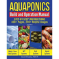 Aquaponics Build and Operation Manual: Step-by-Step Instructions, 400+ Pages, 200+Helpful Images - Paperback