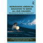 Reimagining American Education to Serve All Our Children: Why Should We Educate in a Democracy? - Paperback