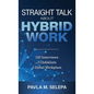Straight Talk About Hybrid Work: 120 Interviews, 3 Checklists, 1 Global Workplace - Hardcover