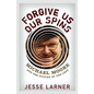 Forgive Us Our Spins: Michael Moore and the Future of the Left - Hardcover