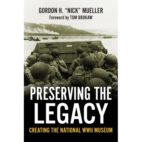 Preserving the Legacy: Creating the National WWII Museum - Hardcover