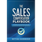 The Sales Compensation Playbook: Designing Sales Incentive Plans That Align Pay with Purpose and Performance - Paperback