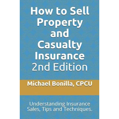 How to Sell Property and Casualty Insurance 2nd Edition: Understanding Insurance Sales, Tips and Techniques. - Paperback