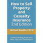 How to Sell Property and Casualty Insurance 2nd Edition: Understanding Insurance Sales, Tips and Techniques. - Paperback