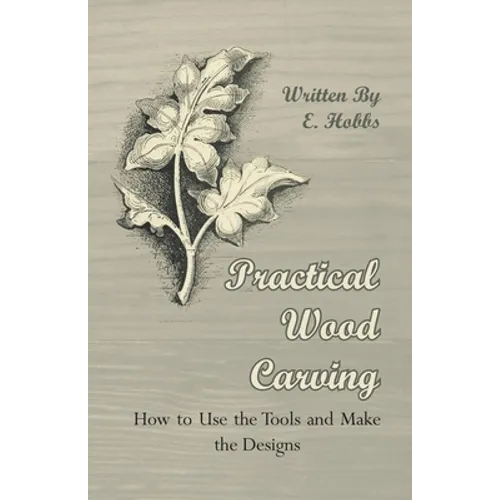 Practical Wood Carving - How to Use the Tools and Make the Designs - Paperback