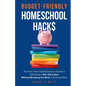 Budget-Friendly Homeschool Hacks: The First-Time Homeschooler's Guide To Delivering A Rich Education Without Breaking The Bank in 10 Easy Steps - Paperback