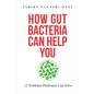 How Gut Bacteria Can Help You: 12 Problems Probiotics Can Solve - Paperback