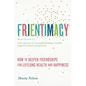 Frientimacy: How to Deepen Friendships for Lifelong Health and Happiness - Paperback