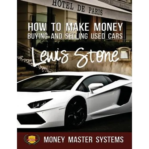How To Make Money Buying and Selling Used Cars: Money Master Systems - Paperback