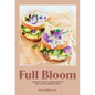 Full Bloom: Vibrant Plant-Based Recipes for Your Summer Table (Easy Vegan Recipes, Plant-Based Recipes, Summer Recipes) - Hardcover