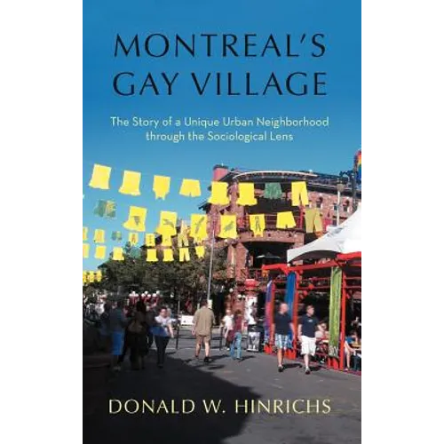 Montreal's Gay Village: The Story of a Unique Urban Neighborhood Through the Sociological Lens - Hardcover