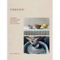 Thrown: A Modern Potter's Guide to Working with Clay on the Wheel - Hardcover