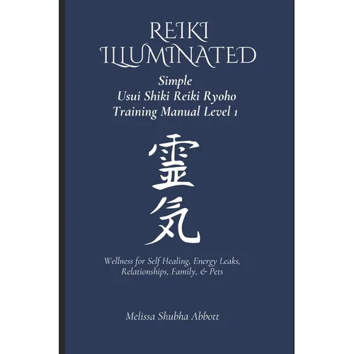 REIKI Illuminated Simple Usui Shiki Reiki Ryoho Training Manual Level 1: Wellness for Self Healing, Energy Leaks, Relationships, Family, & Pets - Paperback