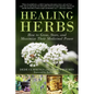 Healing Herbs: How to Grow, Store, and Maximize Their Medicinal Power - Paperback