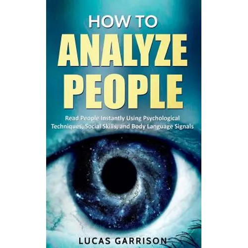 How to Analyze People: Read People Instantly Using Psychological Techniques, Social Skills, and Body Language Signals - Paperback
