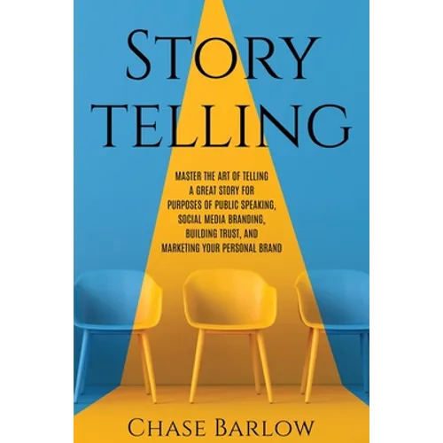 Storytelling: Master the Art of Telling a Great Story for Purposes of Public Speaking, Social Media Branding, Building Trust, and Ma - Paperback