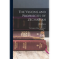 The Visions and Prophecies of Zechariah: "the Prophet of Hope and of Glory" - Paperback