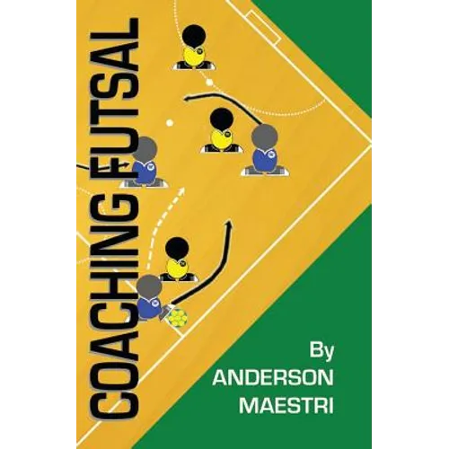 Coaching Futsal: Understanding, Improving, and Perfecting - Paperback