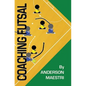 Coaching Futsal: Understanding, Improving, and Perfecting - Paperback