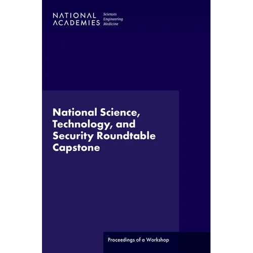 National Science, Technology, and Security Roundtable Capstone: Proceedings of a Workshop - Paperback