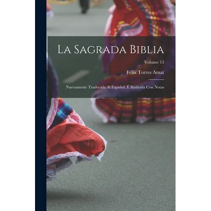 La Sagrada Biblia: Nuevamente traducida al español, é ilustrada con notas; Volume 13 - Paperback