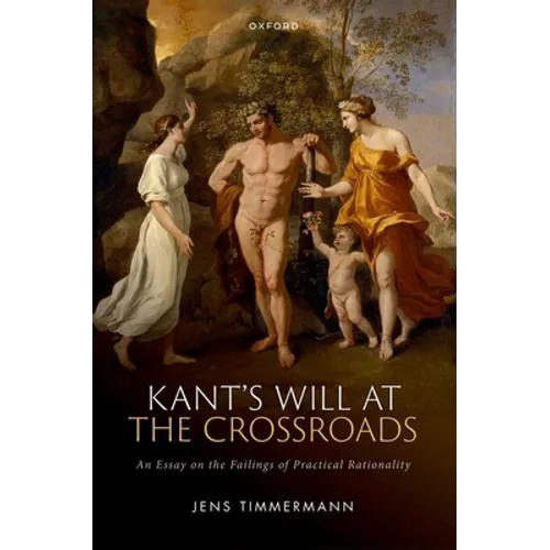 Kant's Will at the Crossroads: An Essay on the Failings of Practical Rationality - Hardcover