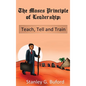 The Moses Principle of Leadership: Teach Tell and Train - Hardcover