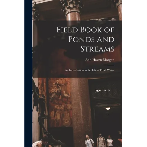 Field Book of Ponds and Streams; an Introduction to the Life of Fresh Water - Paperback